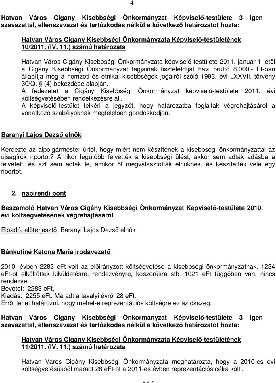 évi költségvetésében rendelkezésre áll. A képviselő-testület felkéri a jegyzőt, hogy határozatba foglaltak végrehajtásáról a vonatkozó szabályoknak megfelelően gondoskodjon.