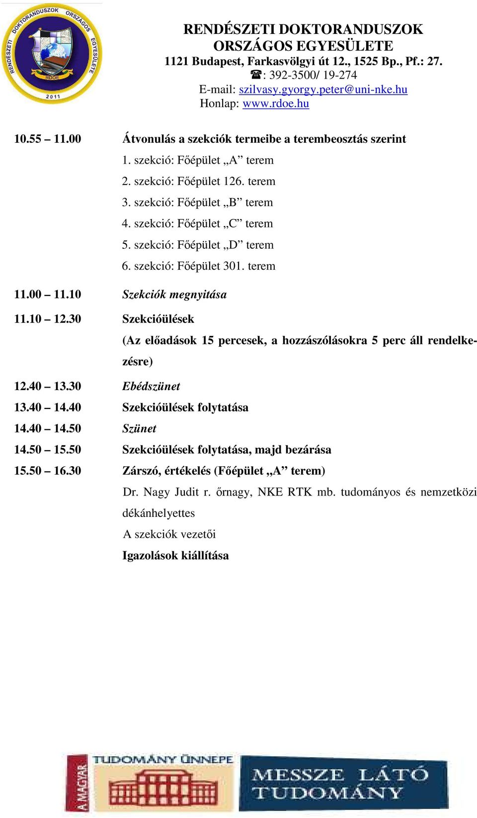 30 Szekcióülések (Az előadások 15 percesek, a hozzászólásokra 5 perc áll rendelkezésre) 12.40 13.30 Ebédszünet 13.40 14.40 Szekcióülések folytatása 14.40 14.50 Szünet 14.