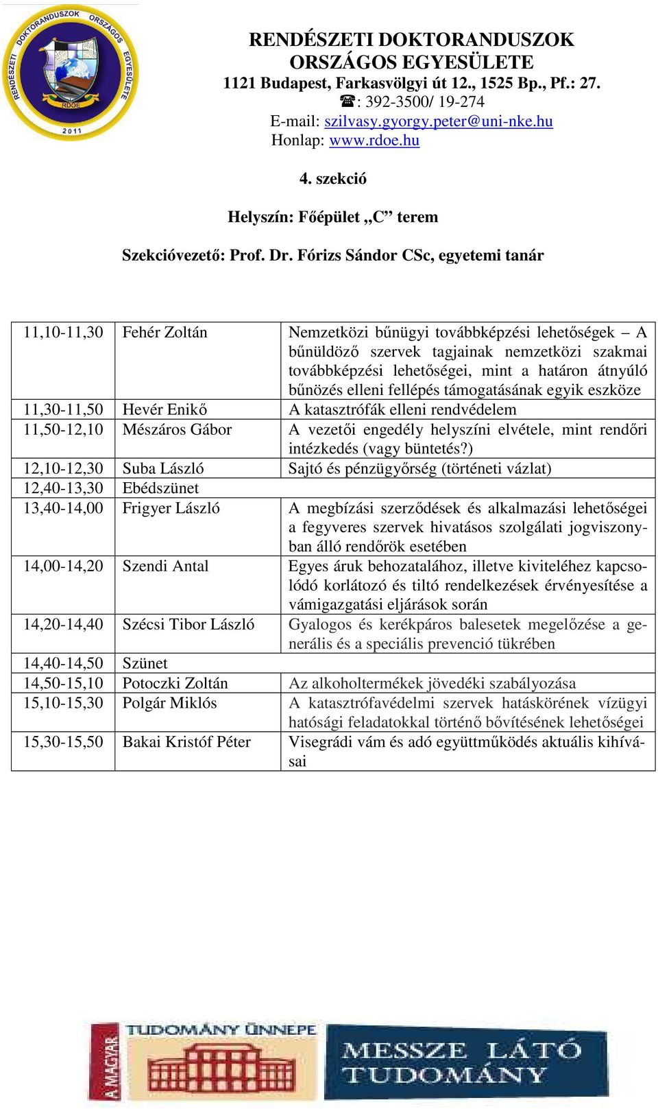 átnyúló bűnözés elleni fellépés támogatásának egyik eszköze 11,30-11,50 Hevér Enikő A katasztrófák elleni rendvédelem 11,50-12,10 Mészáros Gábor A vezetői engedély helyszíni elvétele, mint rendőri