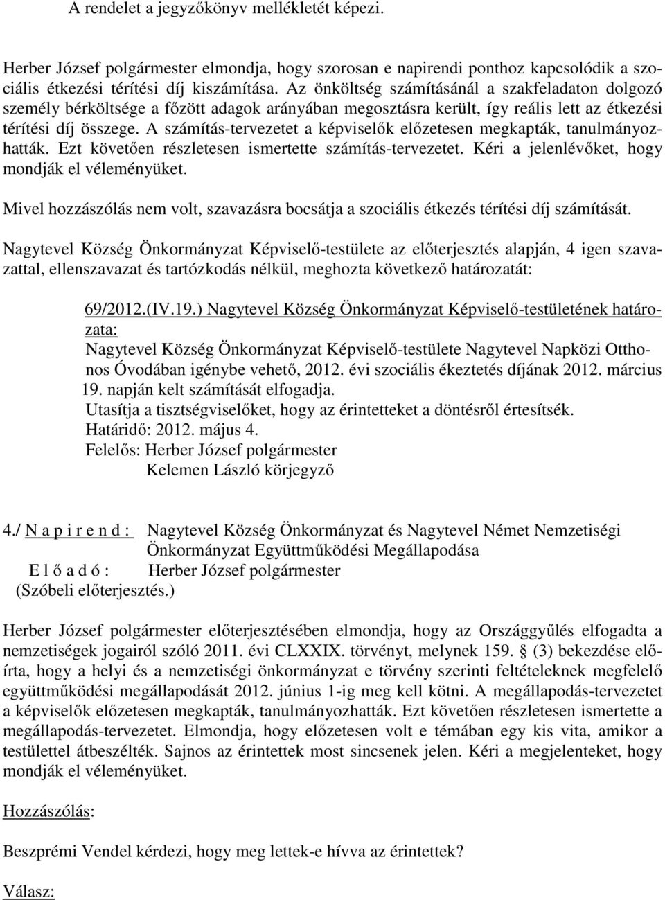 A számítás-tervezetet a képviselők előzetesen megkapták, tanulmányozhatták. Ezt követően részletesen ismertette számítás-tervezetet. Kéri a jelenlévőket, hogy mondják el véleményüket.