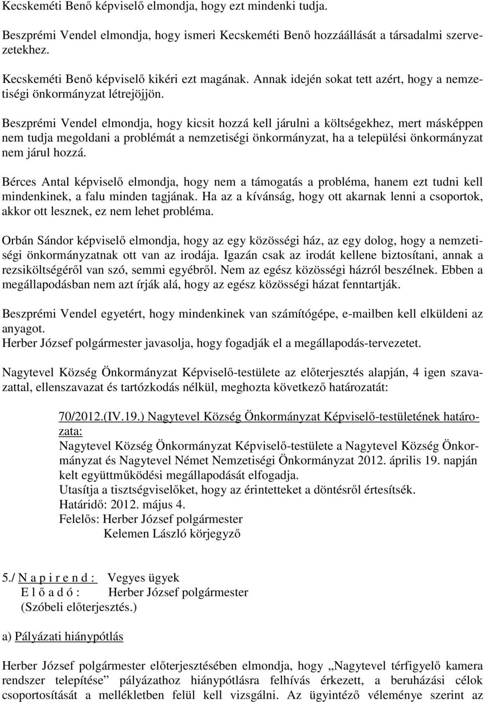 Beszprémi Vendel elmondja, hogy kicsit hozzá kell járulni a költségekhez, mert másképpen nem tudja megoldani a problémát a nemzetiségi önkormányzat, ha a települési önkormányzat nem járul hozzá.