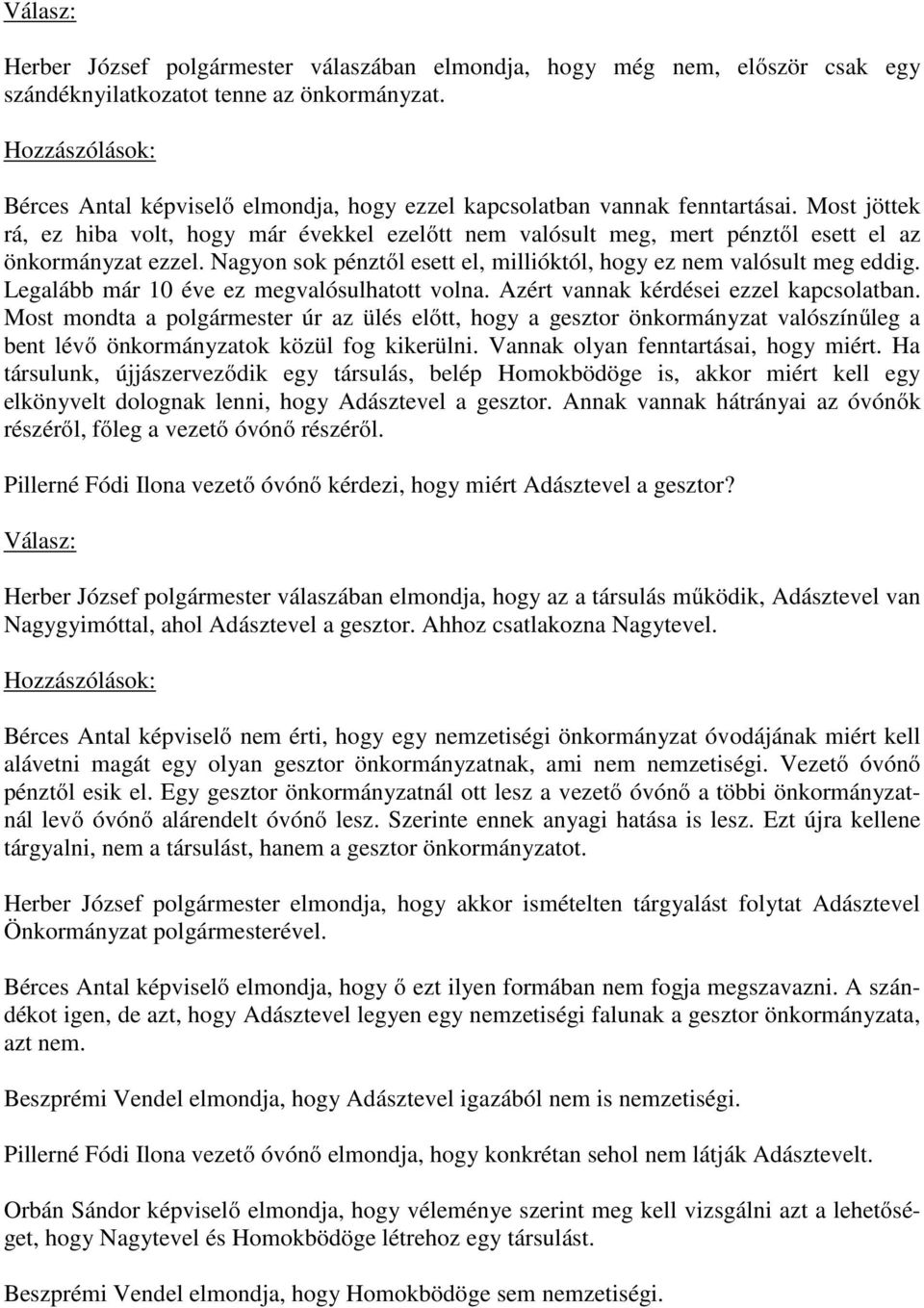 Most jöttek rá, ez hiba volt, hogy már évekkel ezelőtt nem valósult meg, mert pénztől esett el az önkormányzat ezzel. Nagyon sok pénztől esett el, millióktól, hogy ez nem valósult meg eddig.