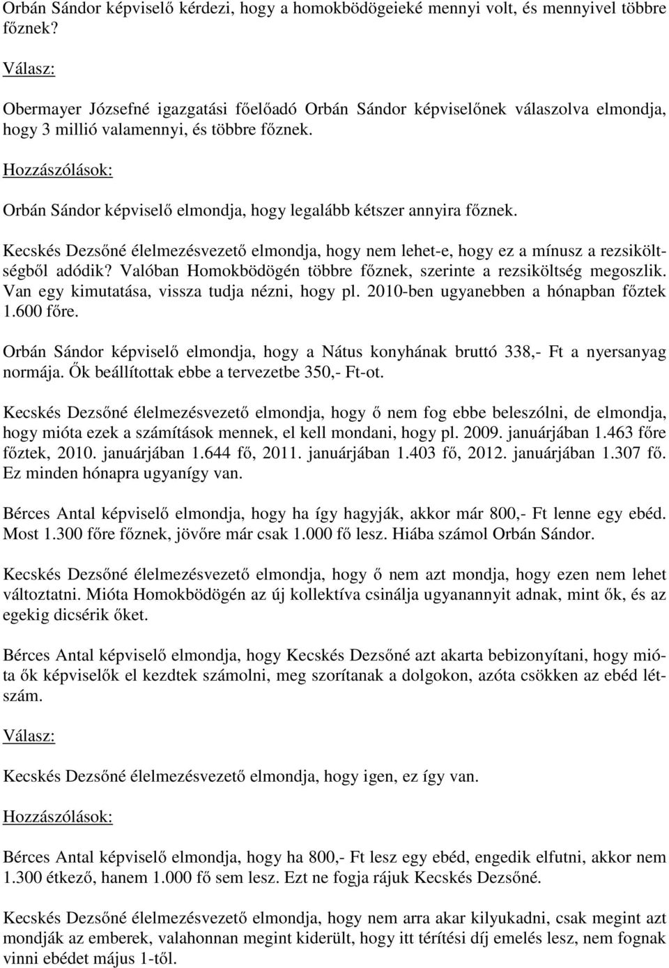 Hozzászólások: Orbán Sándor képviselő elmondja, hogy legalább kétszer annyira főznek. Kecskés Dezsőné élelmezésvezető elmondja, hogy nem lehet-e, hogy ez a mínusz a rezsiköltségből adódik?