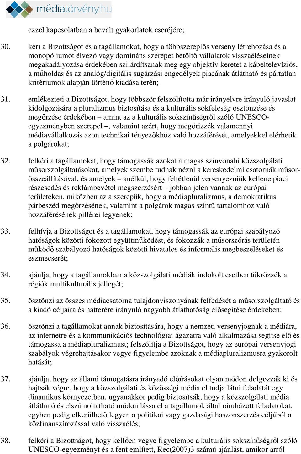 szilárdítsanak meg egy objektív keretet a kábeltelevíziós, a műholdas és az analóg/digitális sugárzási engedélyek piacának átlátható és pártatlan kritériumok alapján történő kiadása terén; 31.