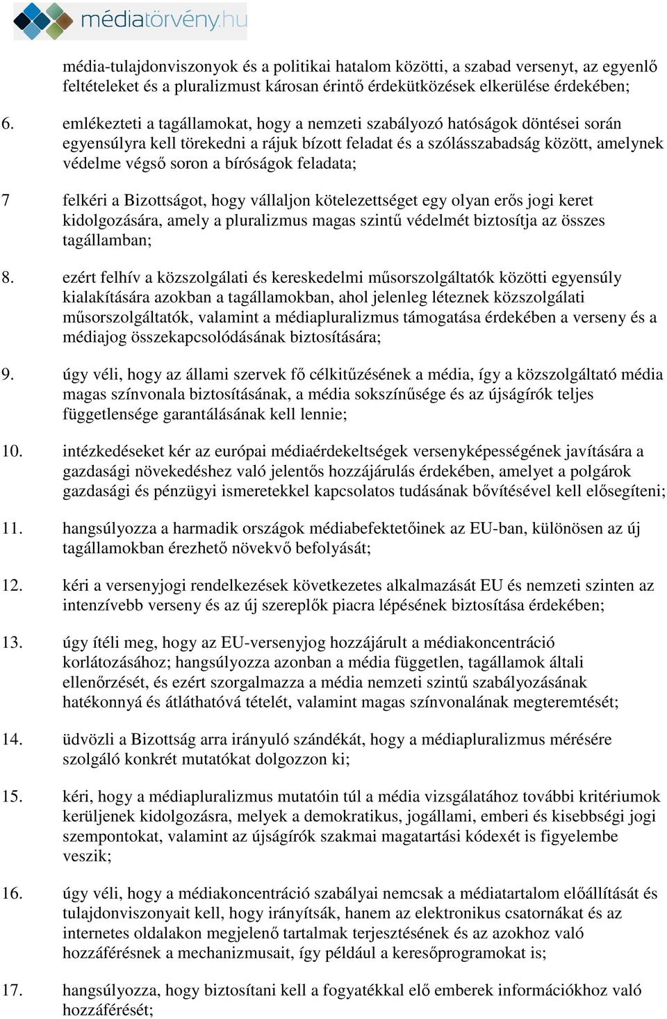 feladata; 7 felkéri a Bizottságot, hogy vállaljon kötelezettséget egy olyan erős jogi keret kidolgozására, amely a pluralizmus magas szintű védelmét biztosítja az összes tagállamban; 8.