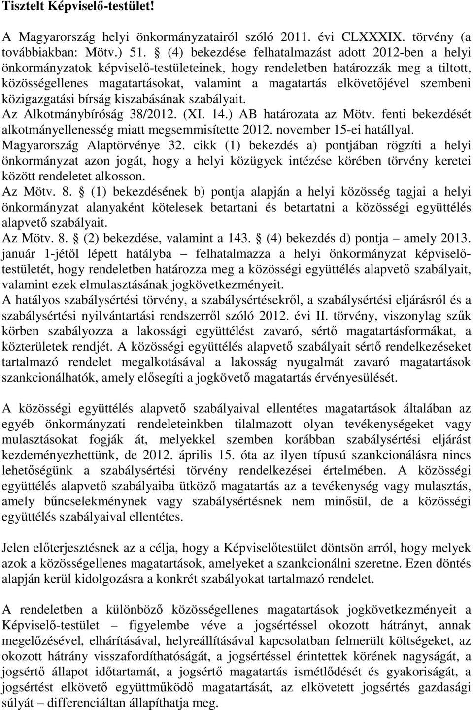 elkövetőjével szembeni közigazgatási bírság kiszabásának szabályait. Az Alkotmánybíróság 38/2012. (XI. 14.) AB határozata az Mötv. fenti bekezdését alkotmányellenesség miatt megsemmisítette 2012.