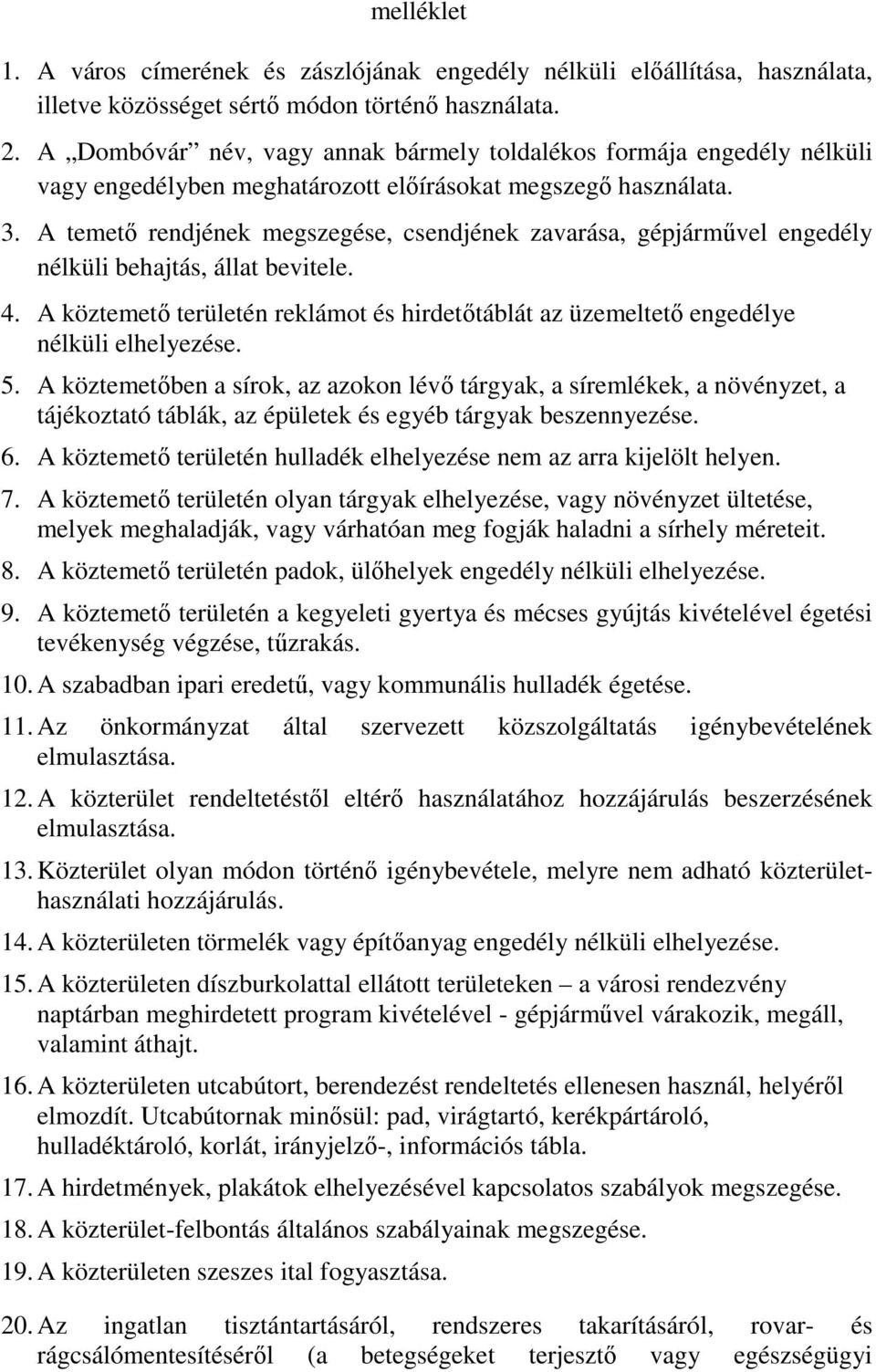 A temető rendjének megszegése, csendjének zavarása, gépjárművel engedély nélküli behajtás, állat bevitele. 4.