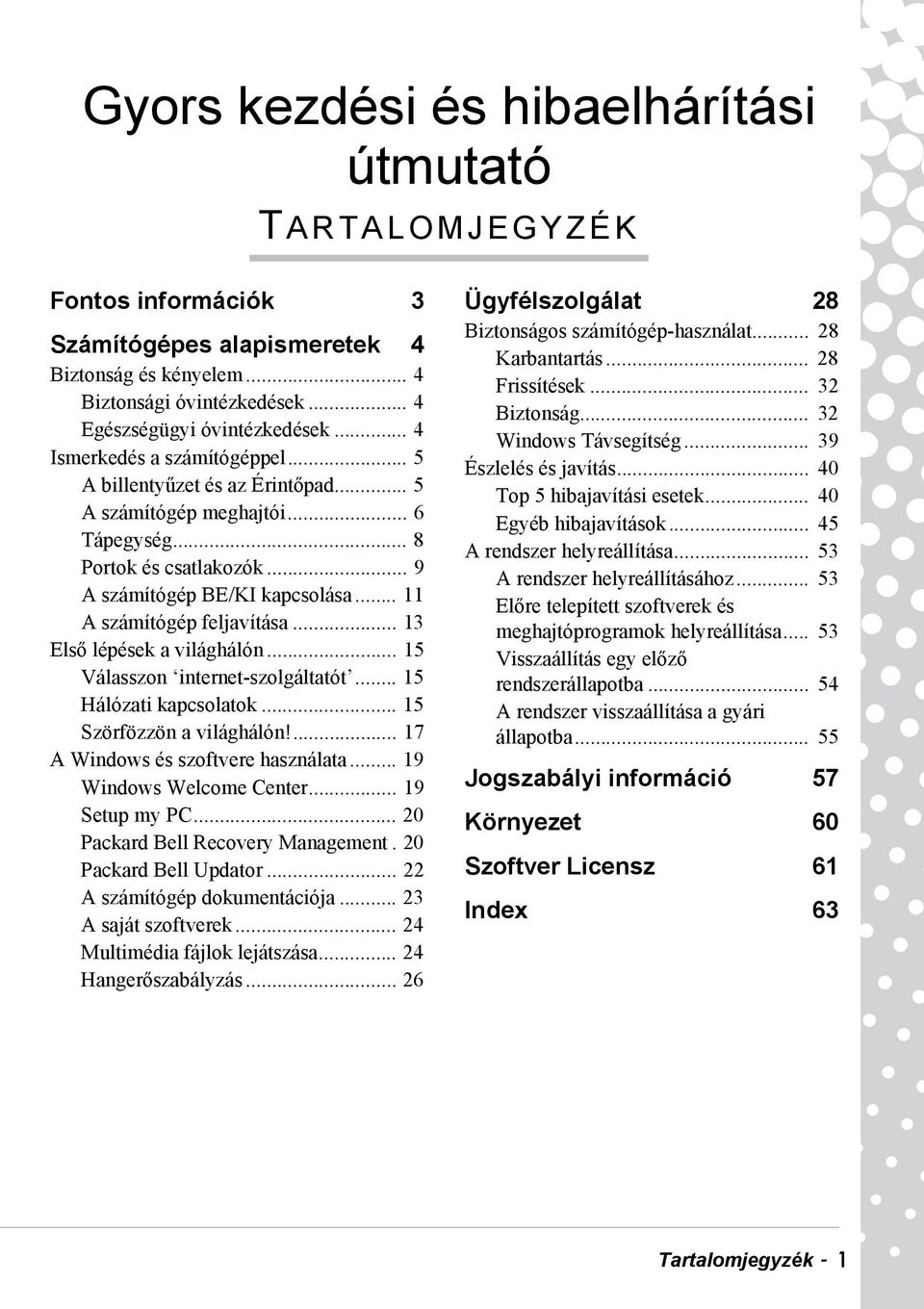 .. 11 A számítógép feljavítása... 13 Első lépések a világhálón... 15 Válasszon internet-szolgáltatót... 15 Hálózati kapcsolatok... 15 Szörfözzön a világhálón!... 17 A Windows és szoftvere használata.