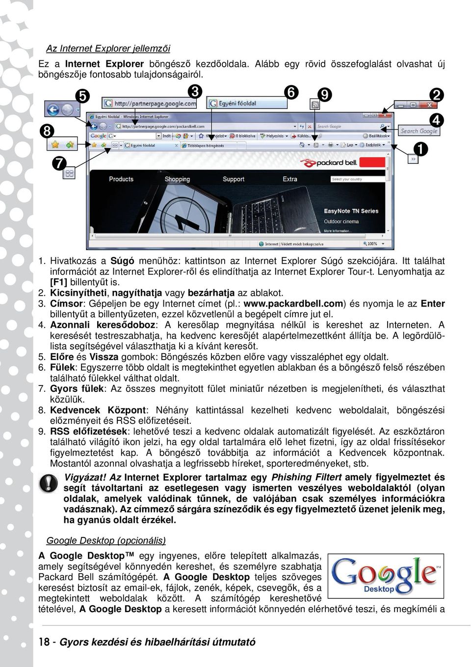 Lenyomhatja az [F1] billentyűt is. 2. Kicsinyítheti, nagyíthatja vagy bezárhatja az ablakot. 3. Címsor: Gépeljen be egy Internet címet (pl.: www.packardbell.