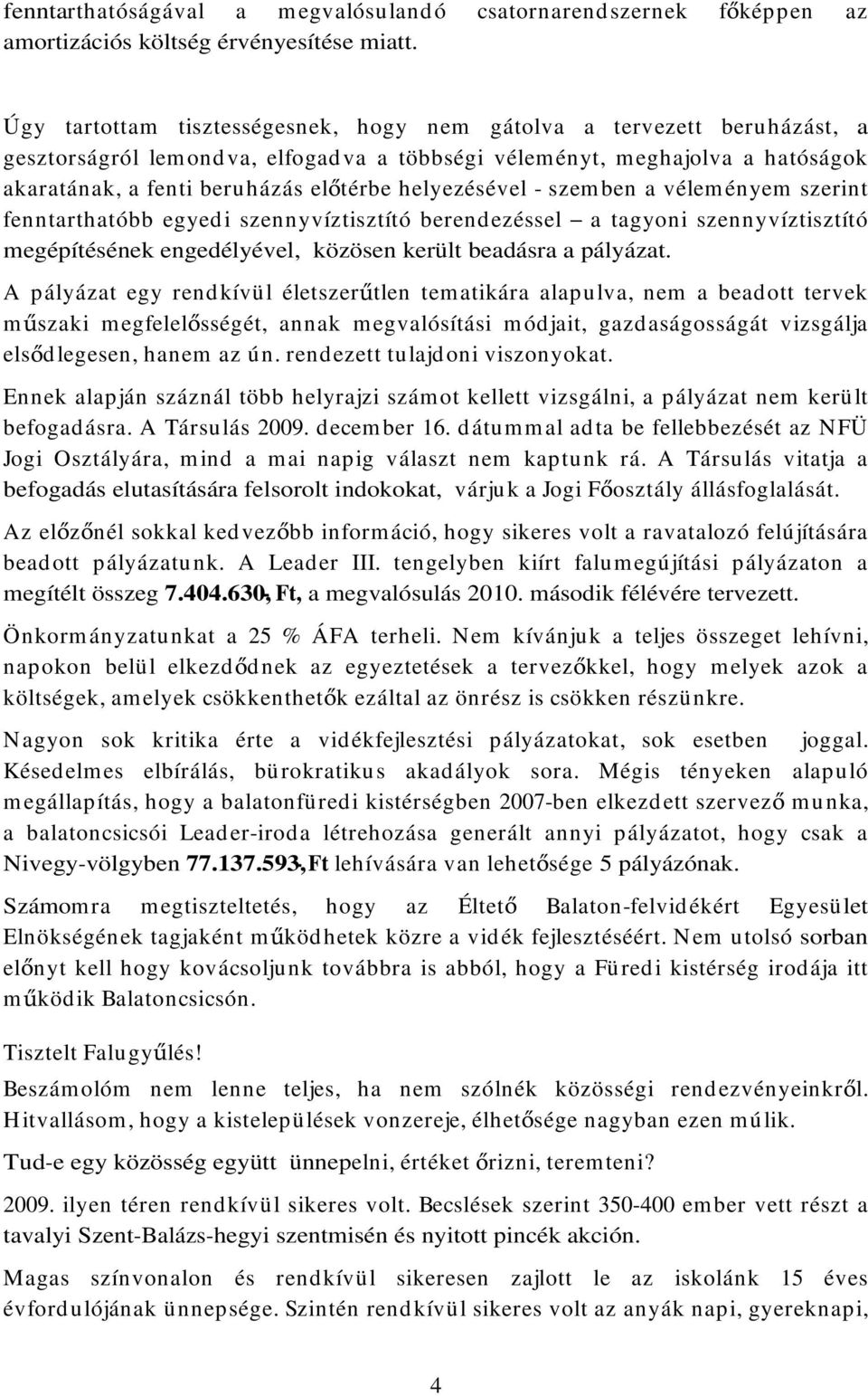 helyezésével - szemben a véleményem szerint fenntarthatóbb egyedi szennyvíztisztító berendezéssel a tagyoni szennyvíztisztító megépítésének engedélyével, közösen került beadásra a pályázat.