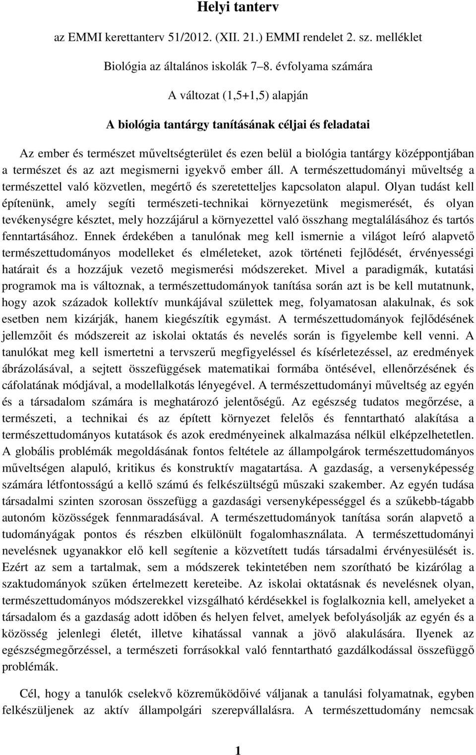 és az azt megismerni igyekvő ember áll. A természettudományi műveltség a természettel való közvetlen, megértő és szeretetteljes kapcsolaton alapul.