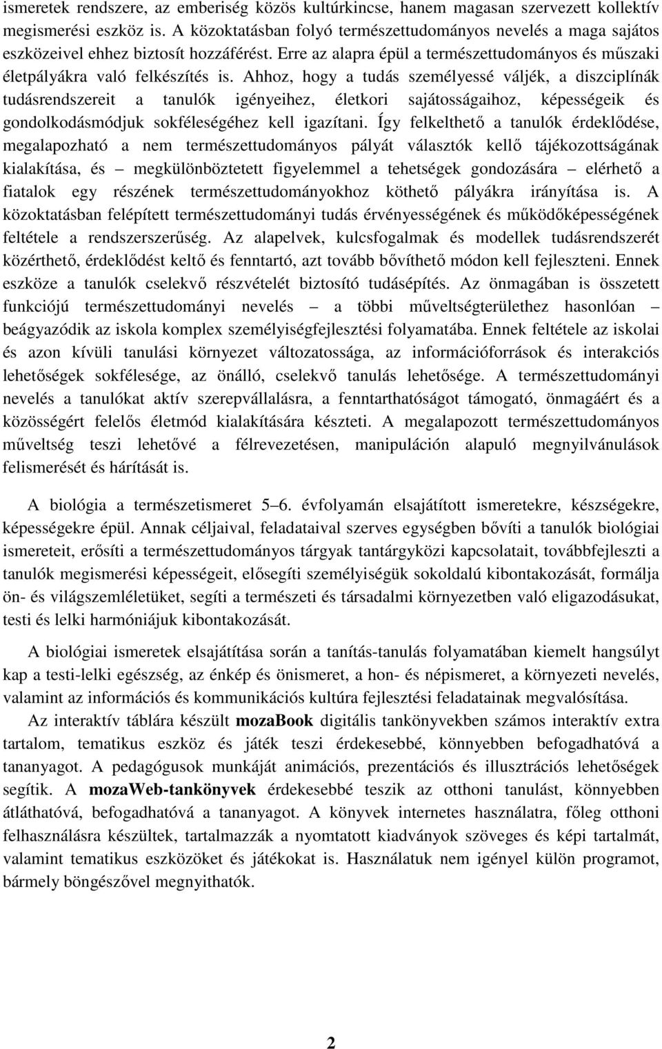 Ahhoz, hogy a tudás személyessé váljék, a diszciplínák tudásrendszereit a tanulók igényeihez, életkori sajátosságaihoz, képességeik és gondolkodásmódjuk sokféleségéhez kell igazítani.