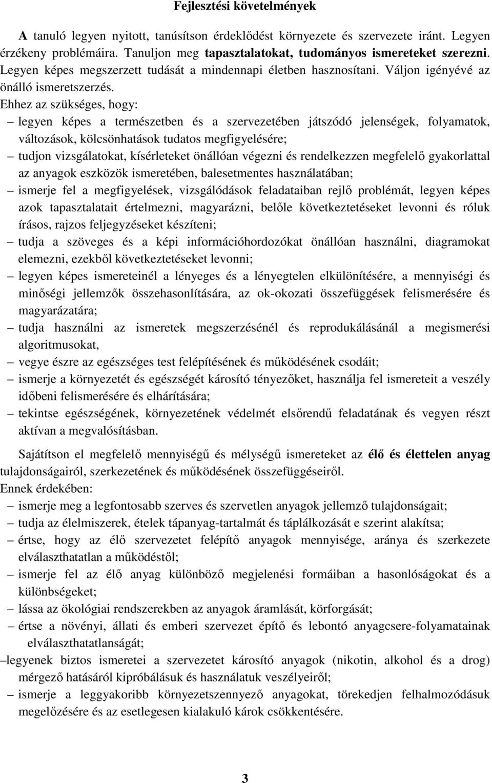 Ehhez az szükséges, hogy: legyen képes a természetben és a szervezetében játszódó jelenségek, folyamatok, változások, kölcsönhatások tudatos megfigyelésére; tudjon vizsgálatokat, kísérleteket