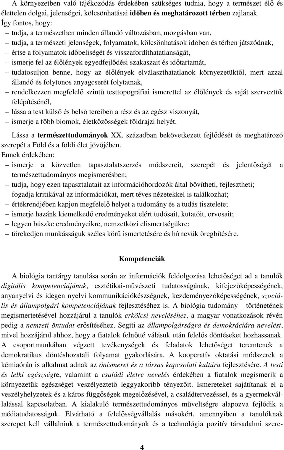 időbeliségét és visszafordíthatatlanságát, ismerje fel az élőlények egyedfejlődési szakaszait és időtartamát, tudatosuljon benne, hogy az élőlények elválaszthatatlanok környezetüktől, mert azzal