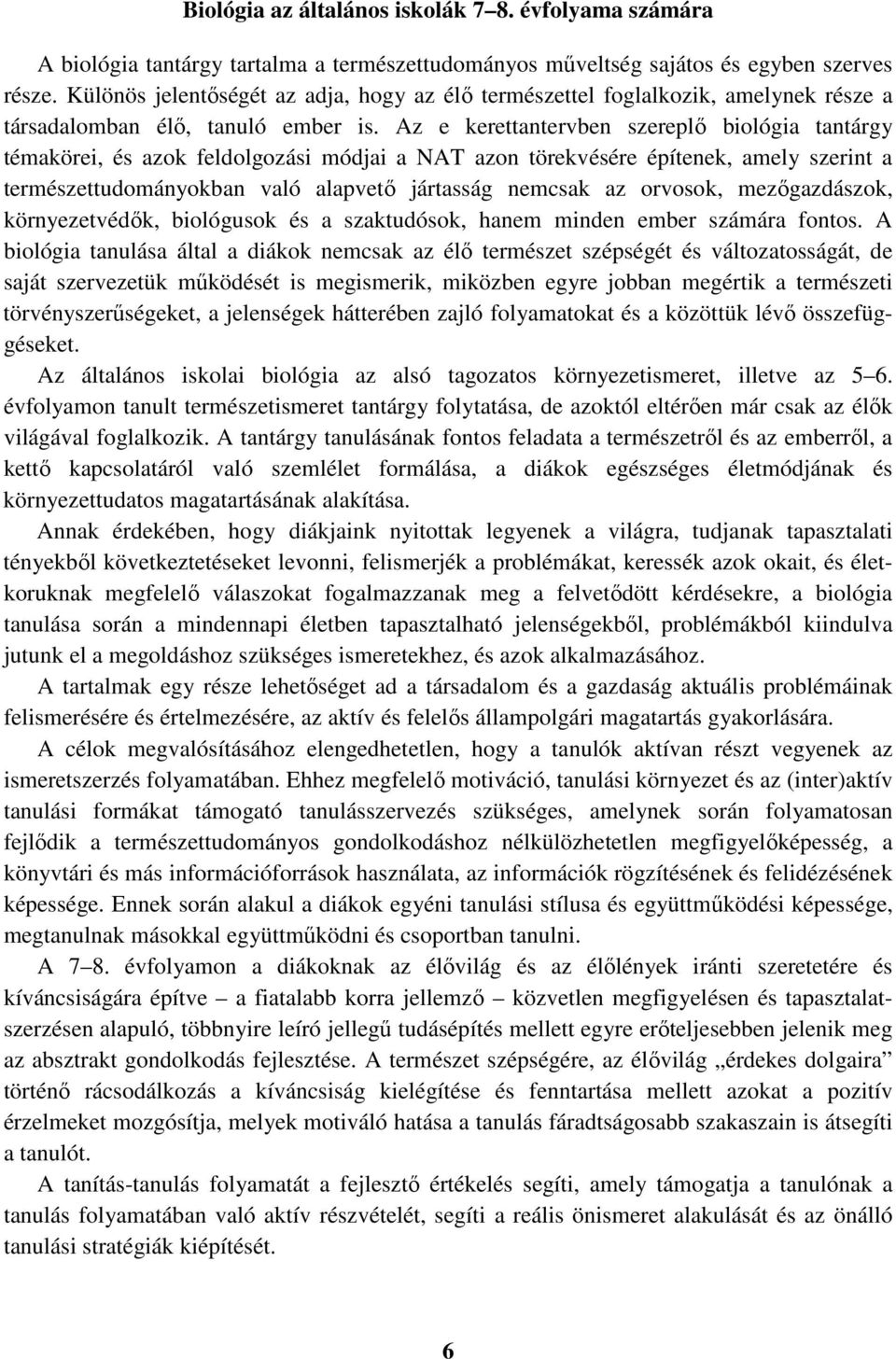 Az e kerettantervben szereplő biológia tantárgy témakörei, és azok feldolgozási módjai a NAT azon törekvésére építenek, amely szerint a természettudományokban való alapvető jártasság nemcsak az