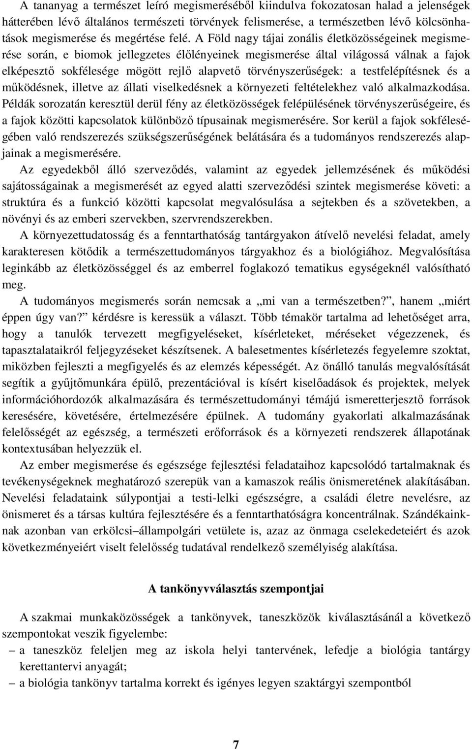 A Föld nagy tájai zonális életközösségeinek megismerése során, e biomok jellegzetes élőlényeinek megismerése által világossá válnak a fajok elképesztő sokfélesége mögött rejlő alapvető