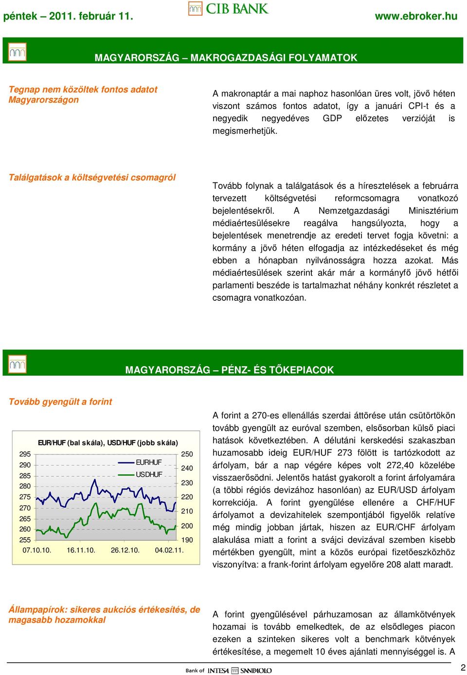 Találgatások a költségvetési csomagról Tovább folynak a találgatások és a híresztelések a februárra tervezett költségvetési reformcsomagra vonatkozó bejelentésekrıl.