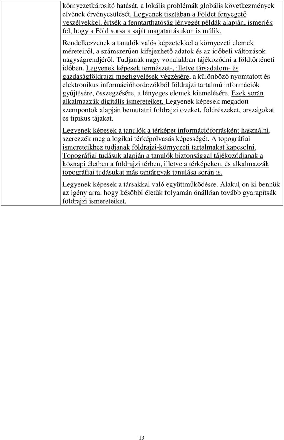 Rendelkezzenek a tanulók valós képzetekkel a környezeti elemek méreteiről, a számszerűen kifejezhető adatok és az időbeli változások nagyságrendjéről.