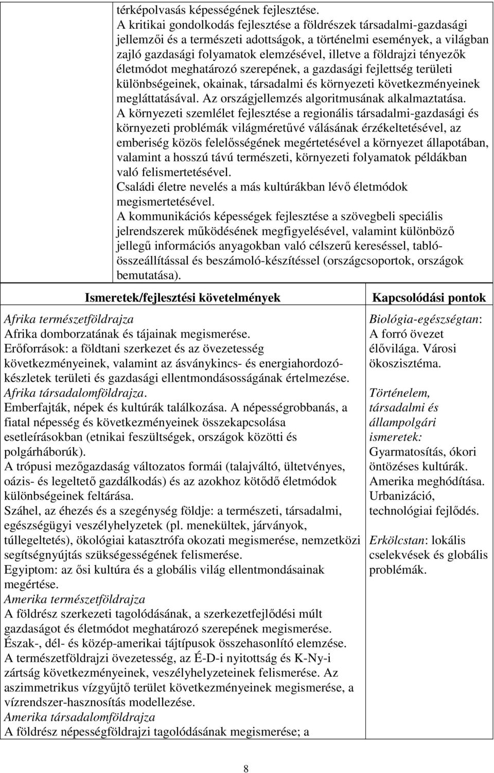 földrajzi tényezők életmódot meghatározó szerepének, a gazdasági fejlettség területi különbségeinek, okainak, társadalmi és környezeti következményeinek megláttatásával.