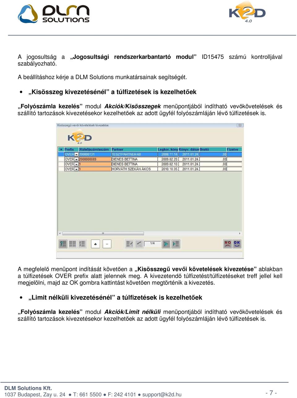 ügyfél folyószámláján lévő túlfizetések is. A megfelelő menüpont indítását követően a Kisösszegű vevői követelések kivezetése ablakban a túlfizetések OVER prefix alatt jelennek meg.