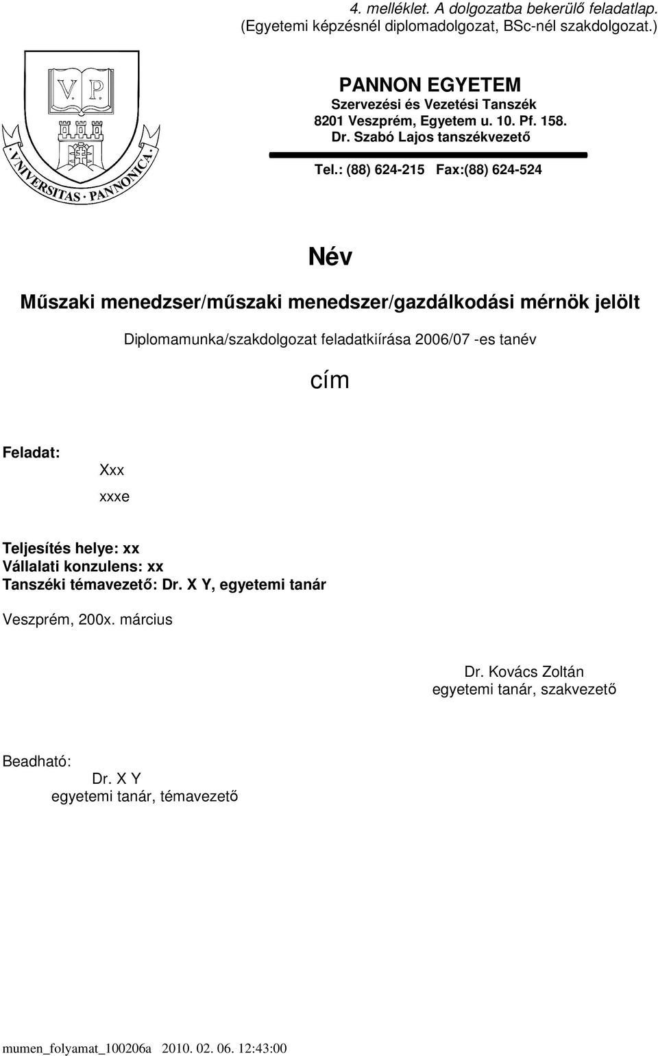 : (88) 624-215 Fax:(88) 624-524 Név Mőszaki menedzser/mőszaki menedszer/gazdálkodási mérnök jelölt Diplomamunka/szakdolgozat feladatkiírása 2006/07 -es