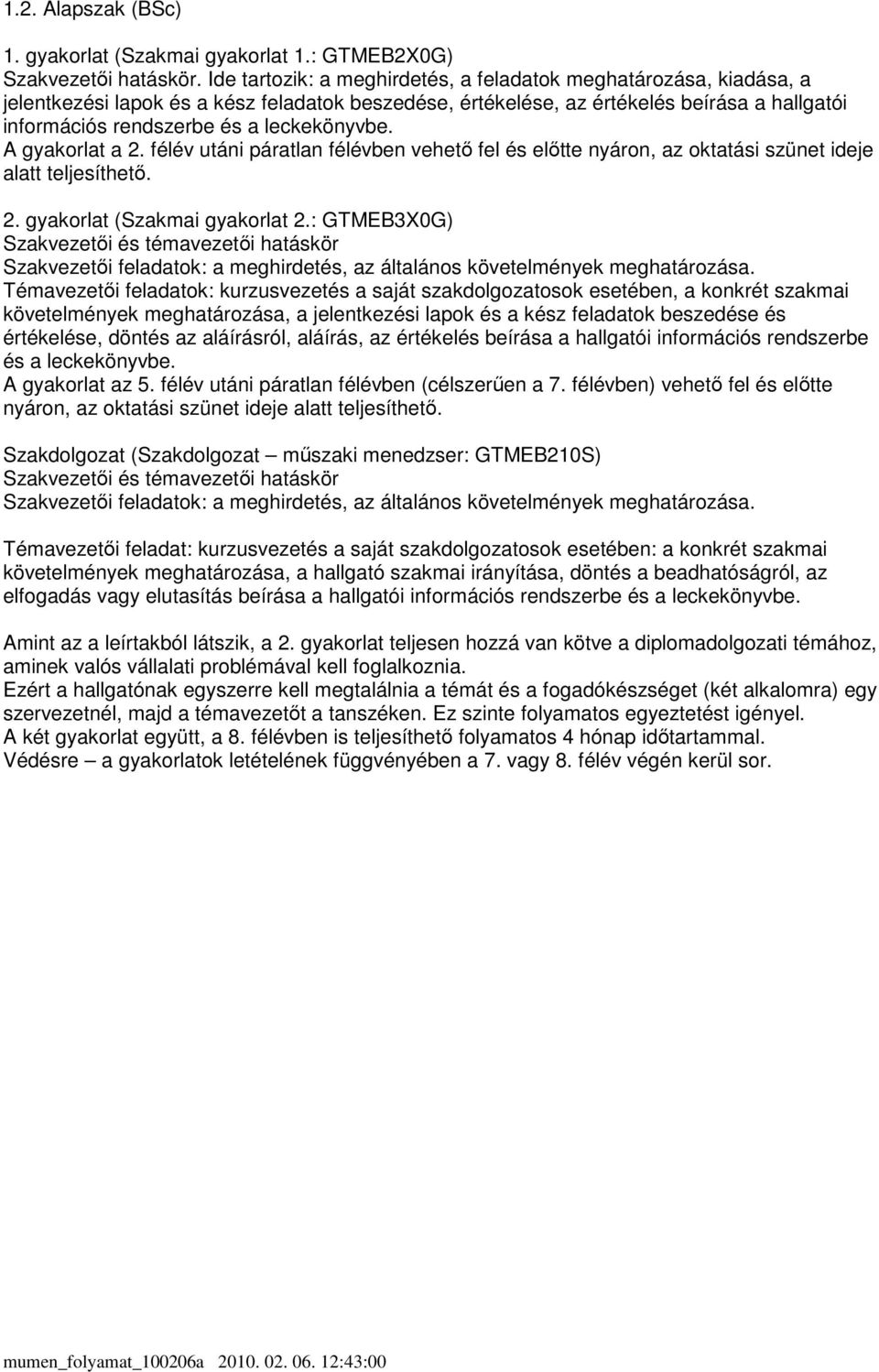 leckekönyvbe. A gyakorlat a 2. félév utáni páratlan félévben vehetı fel és elıtte nyáron, az oktatási szünet ideje alatt teljesíthetı. 2. gyakorlat (Szakmai gyakorlat 2.