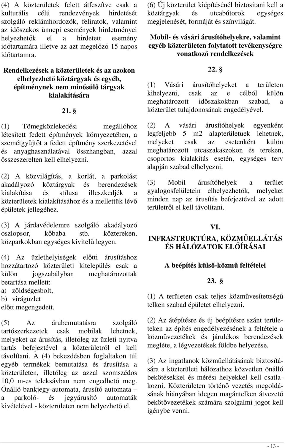 (1) Tömegközlekedési megállóhoz létesített fedett építmények környezetében, a szemétgyőjtıt a fedett építmény szerkezetével és anyaghasználatával összhangban, azzal összeszerelten kell elhelyezni.