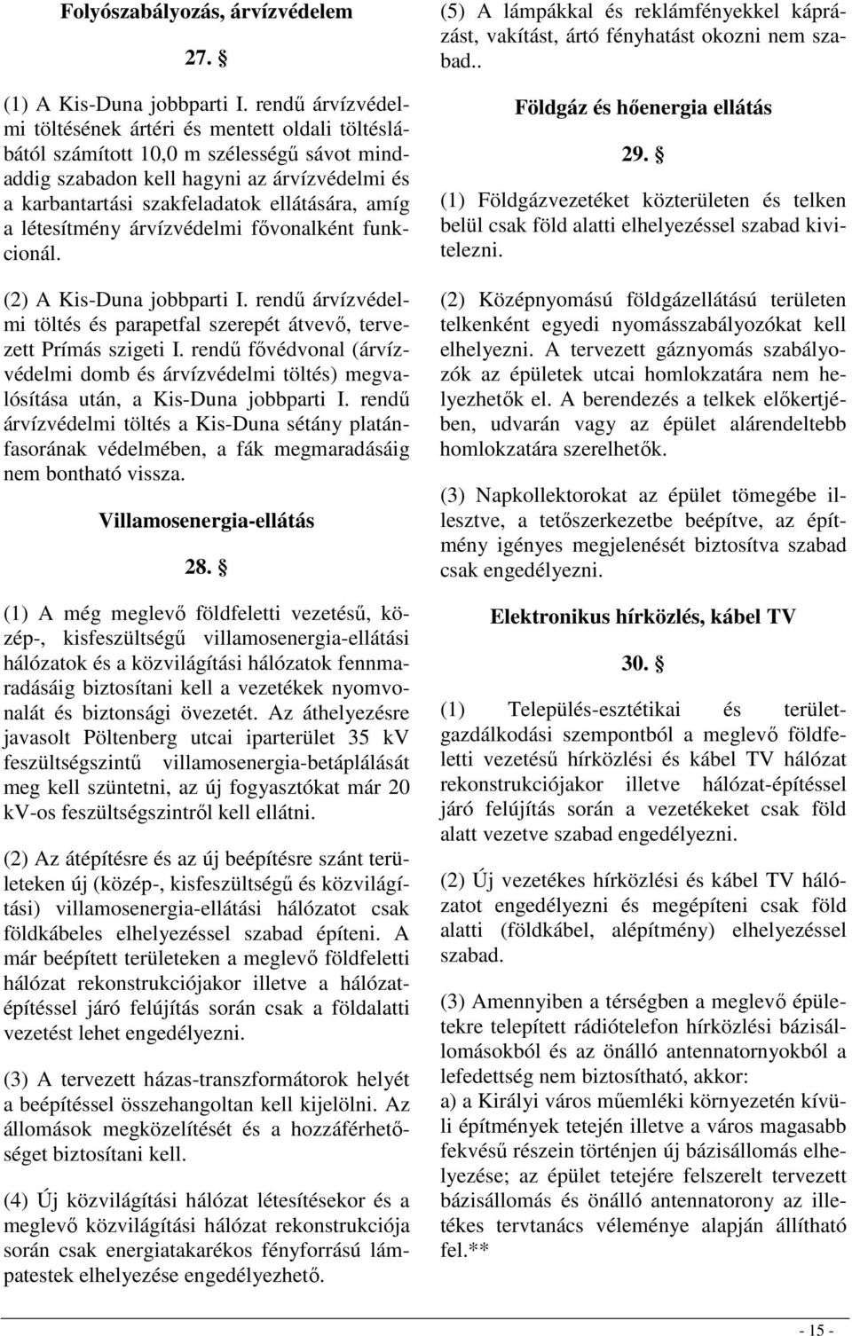 a létesítmény árvízvédelmi fıvonalként funkcionál. (2) A Kis-Duna jobbparti I. rendő árvízvédelmi töltés és parapetfal szerepét átvevı, tervezett Prímás szigeti I.