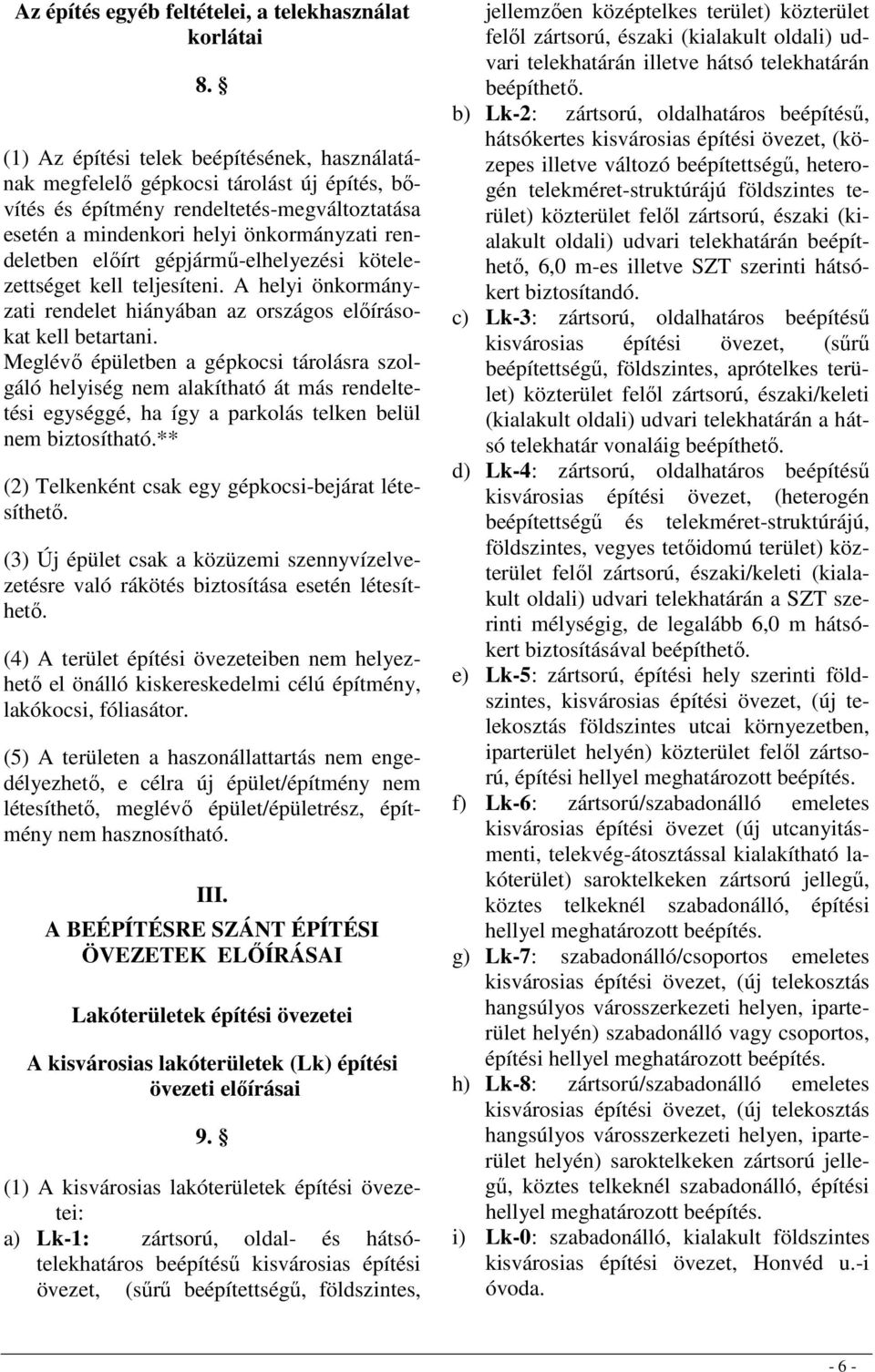 gépjármő-elhelyezési kötelezettséget kell teljesíteni. A helyi önkormányzati rendelet hiányában az országos elıírásokat kell betartani.