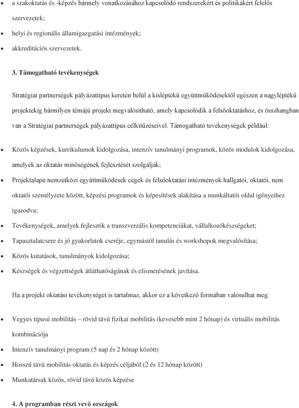 kapcsolódik a felsőoktatáshoz, és összhangban van a Stratégiai partnerségek pályázattípus célkitűzéseivel.