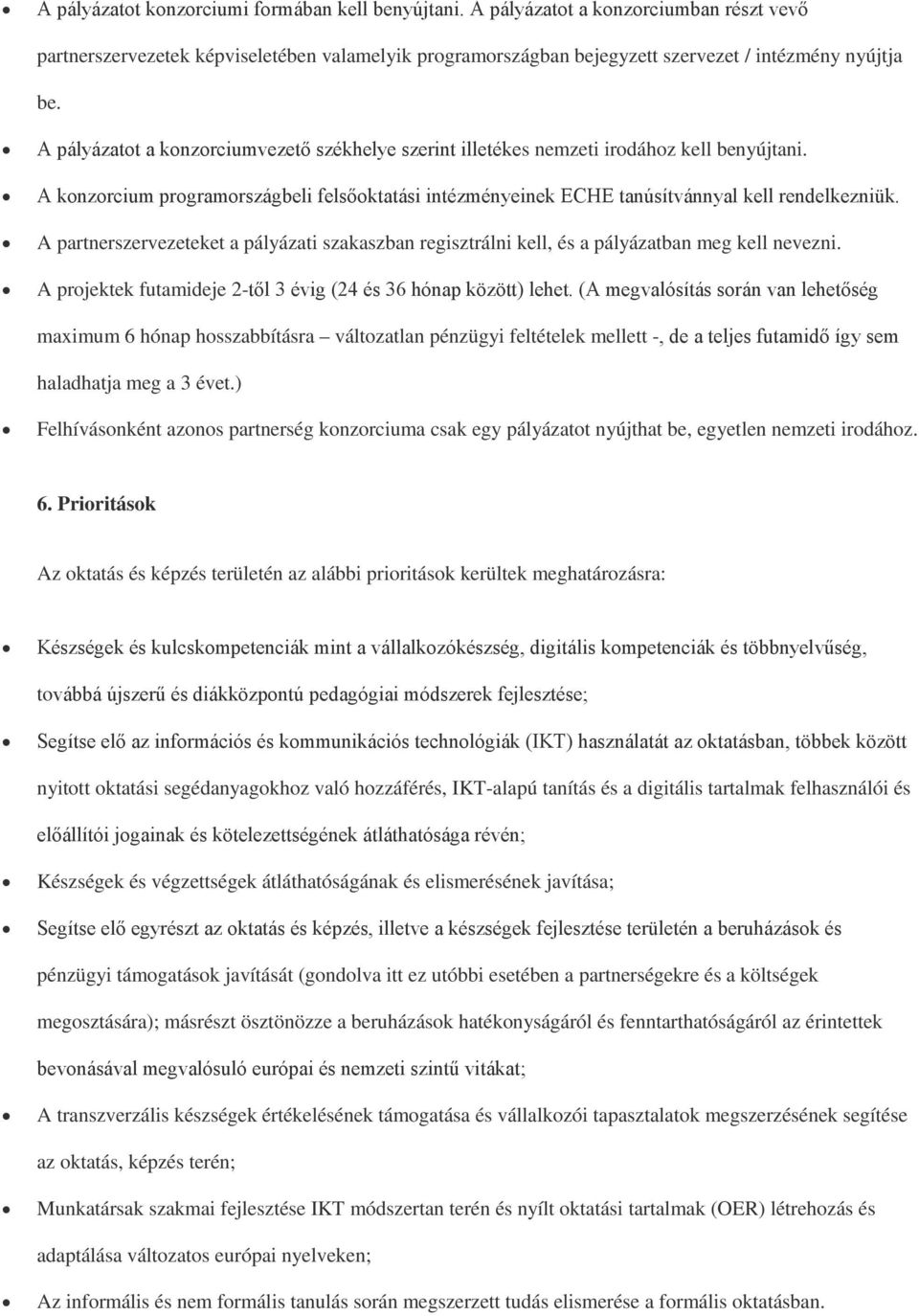 A partnerszervezeteket a pályázati szakaszban regisztrálni kell, és a pályázatban meg kell nevezni. A projektek futamideje 2-től 3 évig (24 és 36 hónap között) lehet.