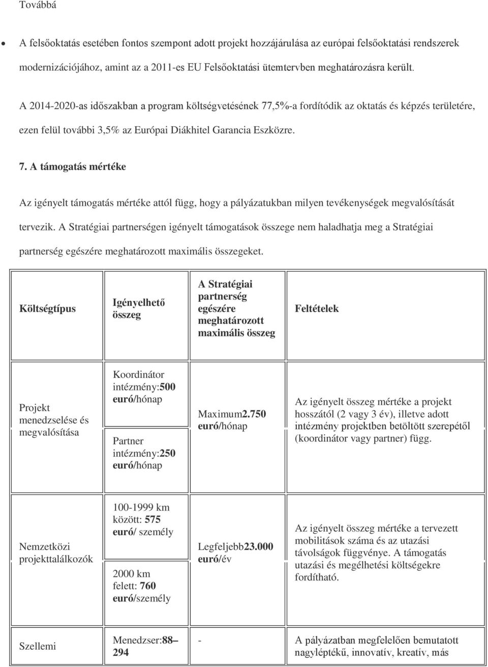 A Stratégiai partnerségen igényelt támogatások összege nem haladhatja meg a Stratégiai partnerség egészére meghatározott maximális összegeket.