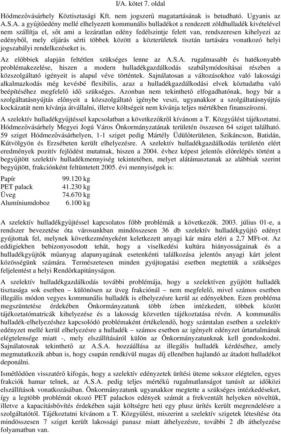 jogszabályi rendelkezéseket is. Az előbbiek alapján feltétlen szükséges lenne az A.S.A. rugalmasabb és hatékonyabb problémakezelése, hiszen a modern hulladékgazdálkodás szabálymódosításai részben a közszolgáltató igényeit is alapul véve történtek.