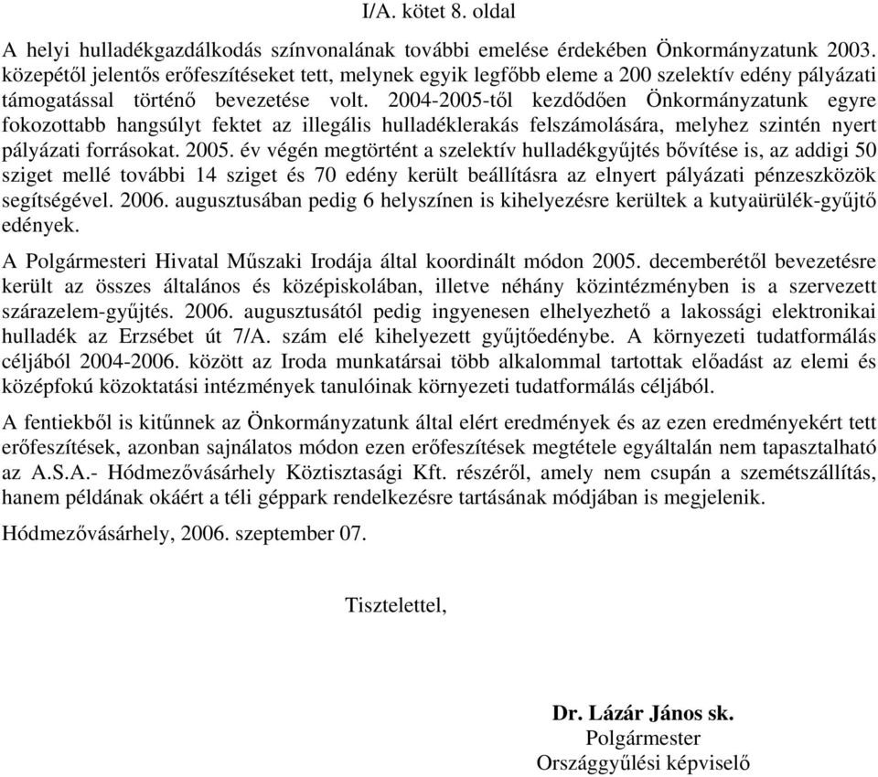 2004-2005-től kezdődően Önkormányzatunk egyre fokozottabb hangsúlyt fektet az illegális hulladéklerakás felszámolására, melyhez szintén nyert pályázati forrásokat. 2005.