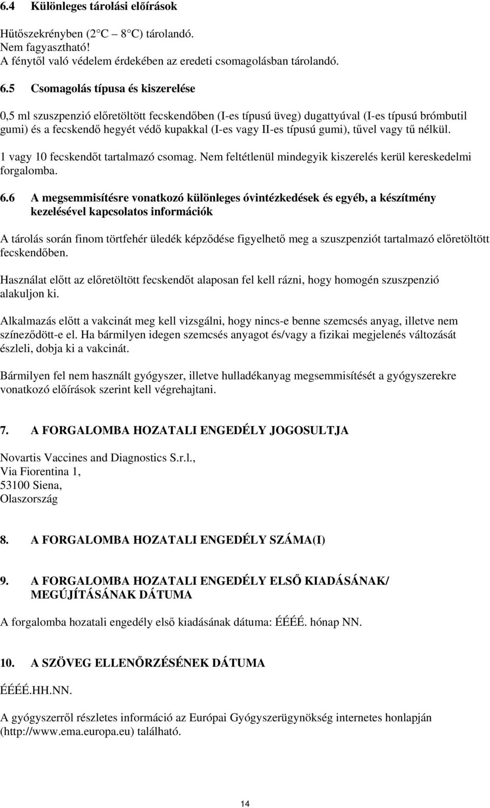 gumi), tűvel vagy tű nélkül. 1 vagy 10 fecskendőt tartalmazó csomag. Nem feltétlenül mindegyik kiszerelés kerül kereskedelmi forgalomba. 6.