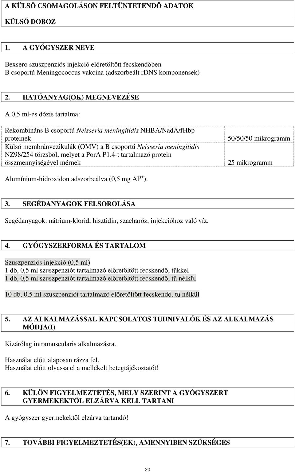 törzsből, melyet a PorA P1.4-t tartalmazó protein összmennyiségével mérnek 50/50/50 mikrogramm 25 mikrogramm Alumínium-hidroxidon adszorbeálva (0,5 mg Al³ + ). 3.