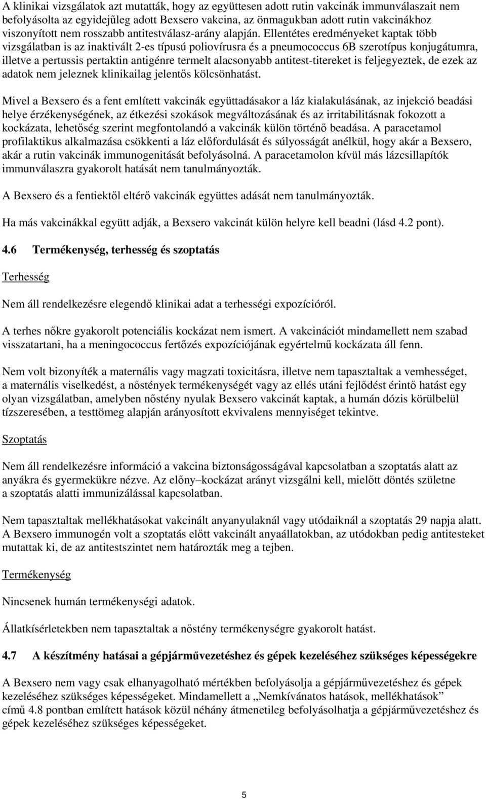 Ellentétes eredményeket kaptak több vizsgálatban is az inaktivált 2-es típusú poliovírusra és a pneumococcus 6B szerotípus konjugátumra, illetve a pertussis pertaktin antigénre termelt alacsonyabb