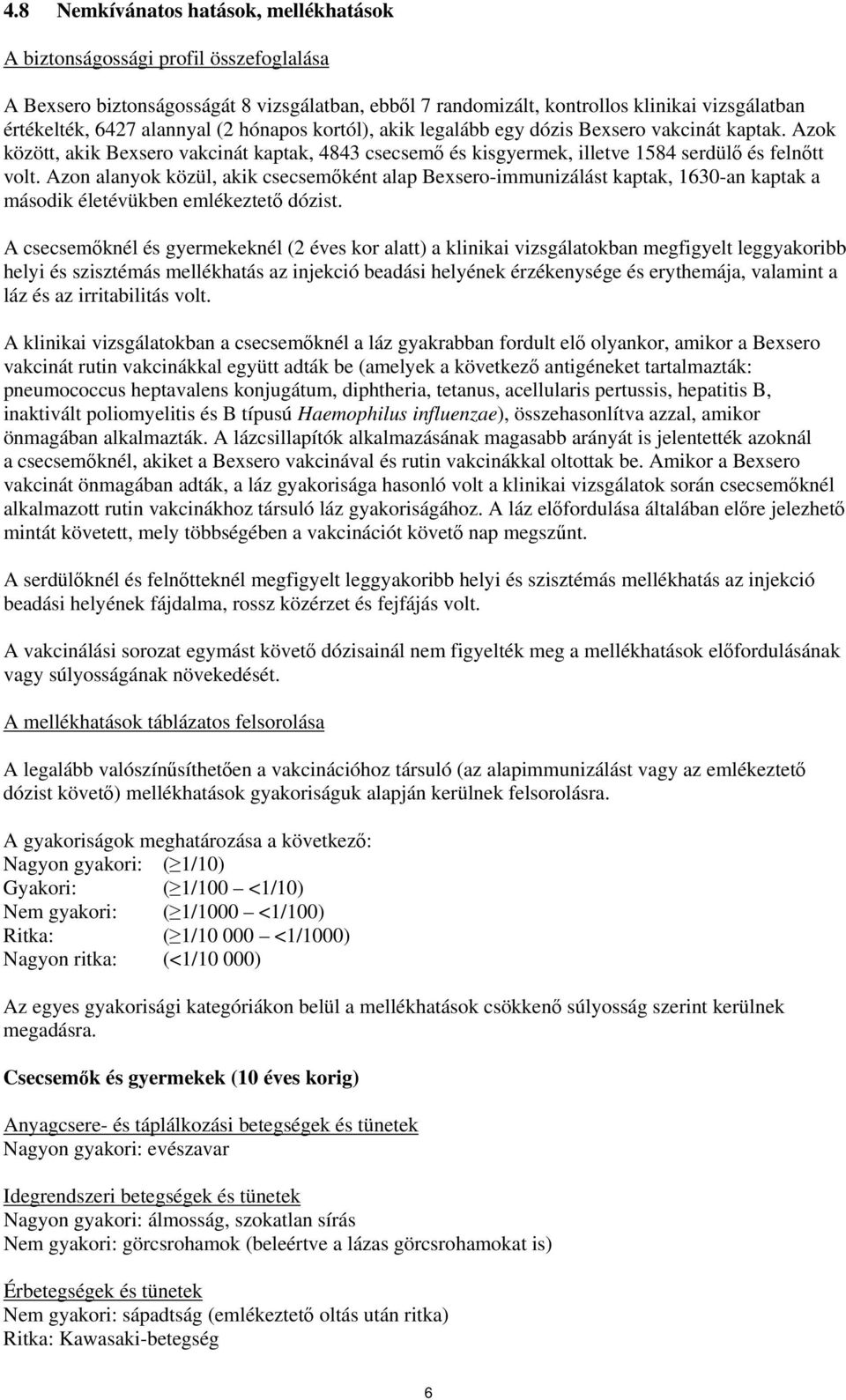 Azon alanyok közül, akik csecsemőként alap Bexsero-immunizálást kaptak, 1630-an kaptak a második életévükben emlékeztető dózist.