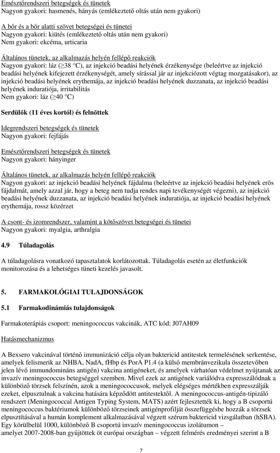 injekció beadási helyének kifejezett érzékenységét, amely sírással jár az injekciózott végtag mozgatásakor), az injekció beadási helyének erythemája, az injekció beadási helyének duzzanata, az