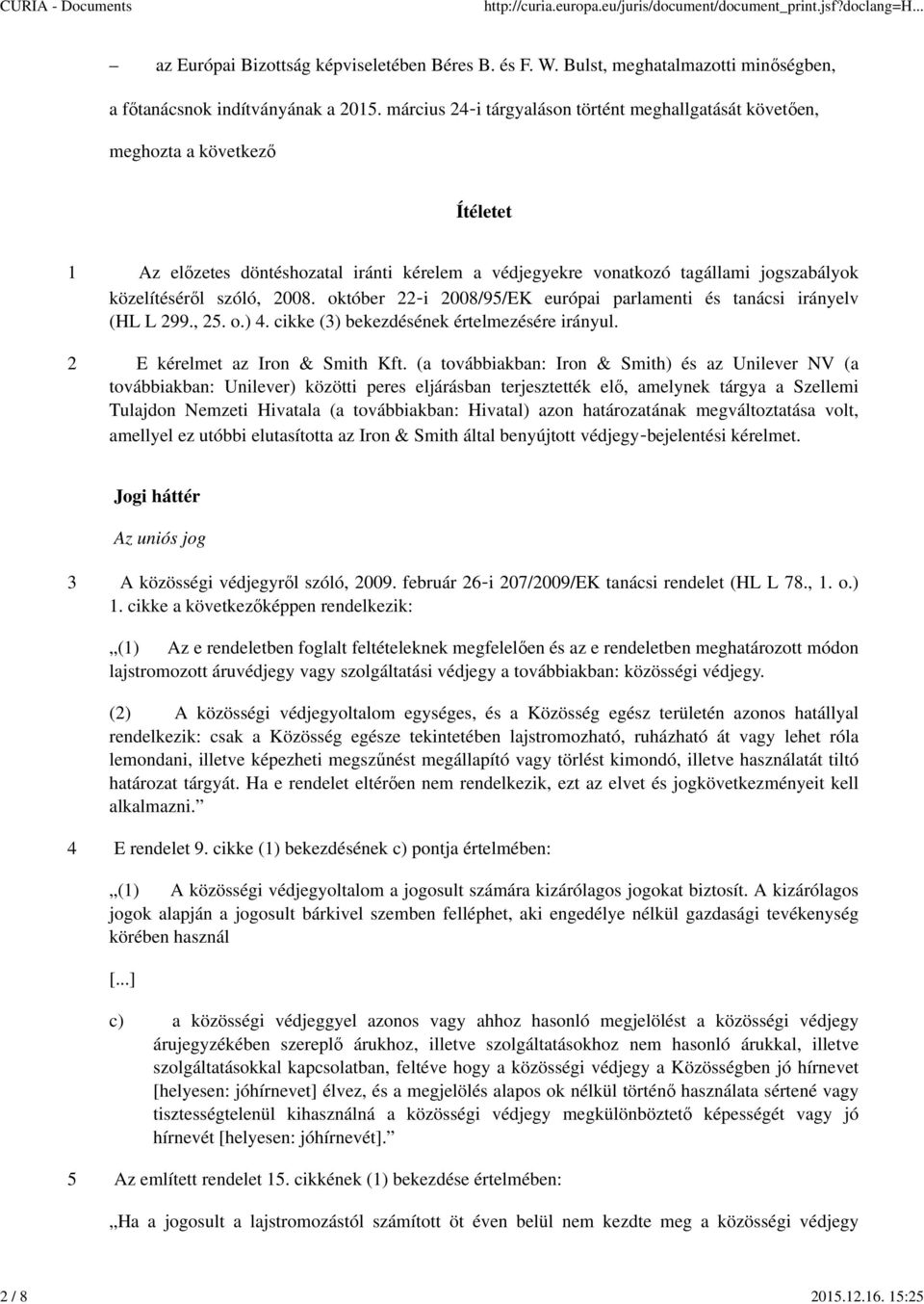 2008. október 22 i 2008/95/EK európai parlamenti és tanácsi irányelv (HL L 299., 25. o.) 4. cikke (3) bekezdésének értelmezésére irányul. 2 E kérelmet az Iron & Smith Kft.