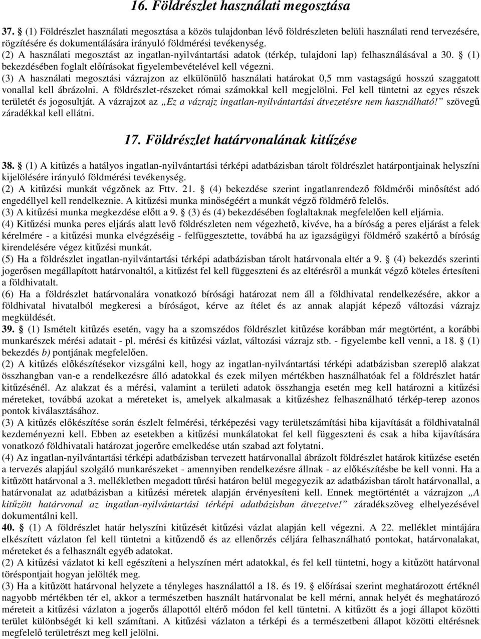 (2) A használati megosztást az ingatlan-nyilvántartási adatok (térkép, tulajdoni lap) felhasználásával a 30. (1) bekezdésében foglalt előírásokat figyelembevételével kell végezni.