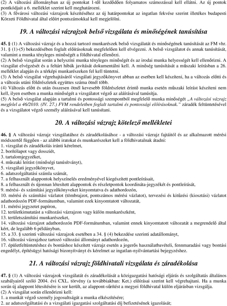 A változási vázrajzok belső vizsgálata és minőségének tanúsítása 45. (1) A változási vázrajz és a hozzá tartozó munkarészek belső vizsgálatát és minőségének tanúsítását az FM vhr. 31.