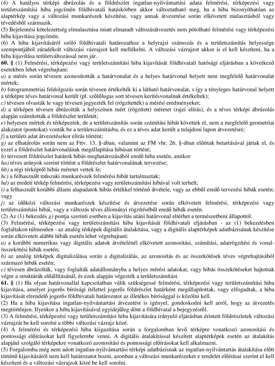 (5) Bejelentési kötelezettség elmulasztása miatt elmaradt változásátvezetés nem pótolható felmérési vagy térképezési hiba kijavítása jogcímén.