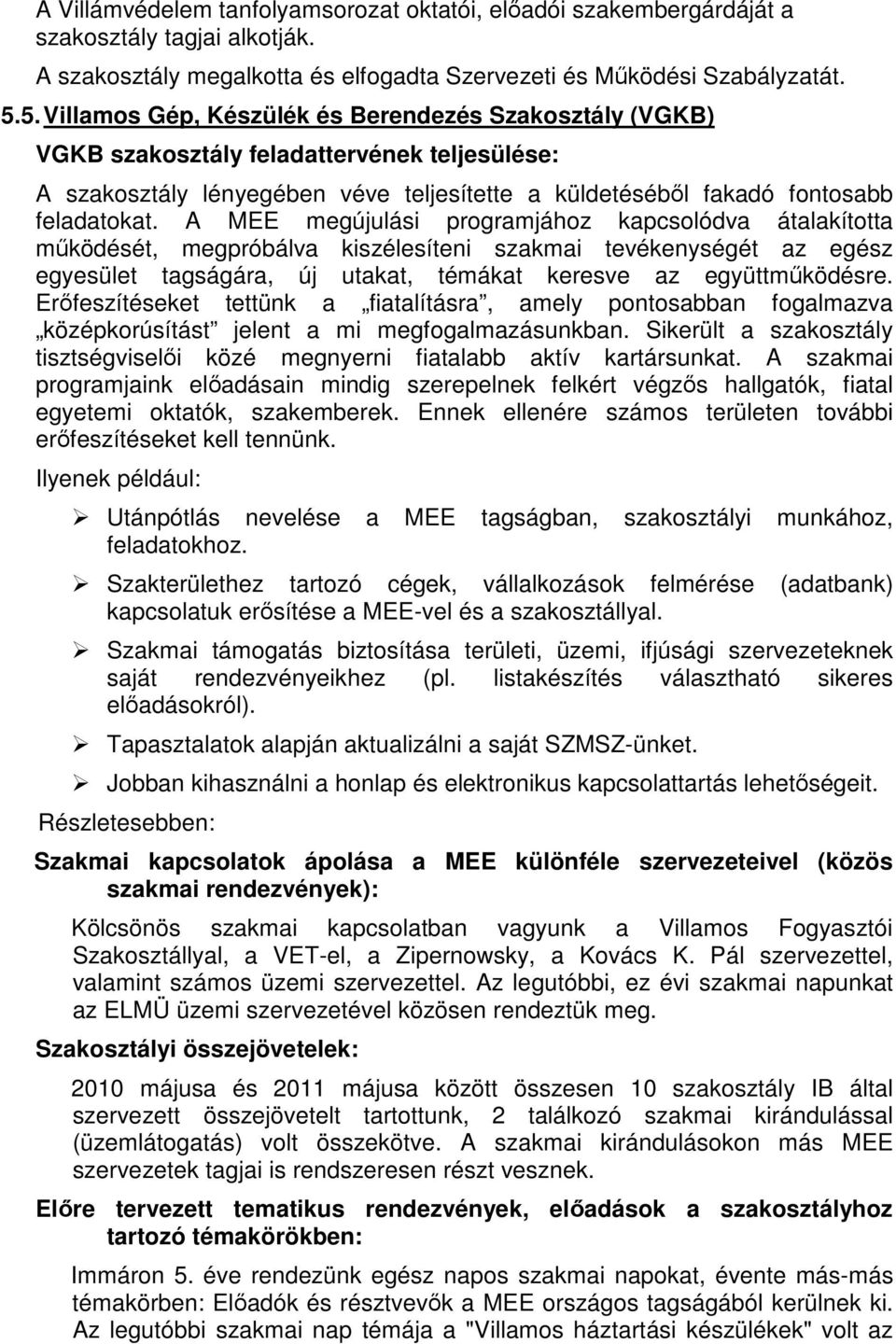 A MEE megújulási programjához kapcsolódva átalakította működését, megpróbálva kiszélesíteni szakmai tevékenységét az egész egyesület tagságára, új utakat, témákat keresve az együttműködésre.