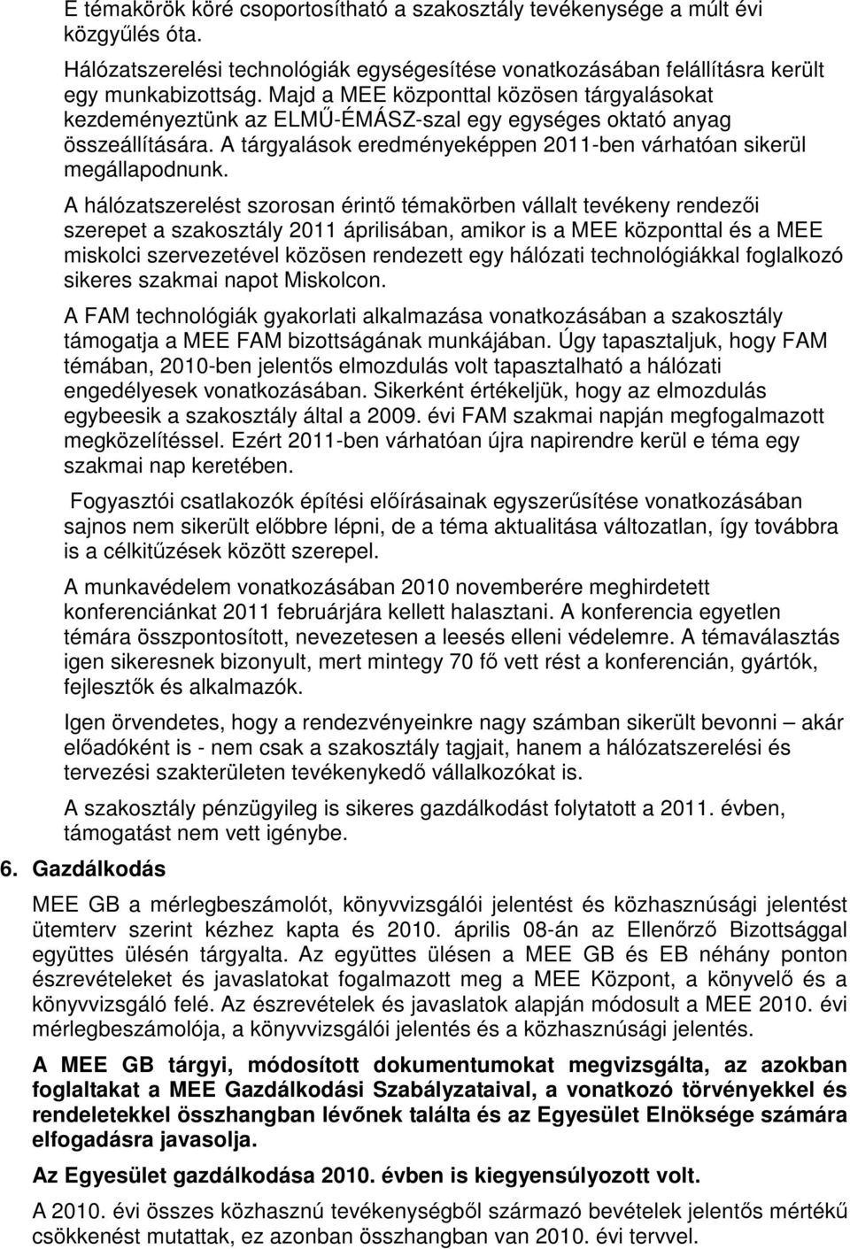A hálózatszerelést szorosan érintő témakörben vállalt tevékeny rendezői szerepet a szakosztály 2011 áprilisában, amikor is a MEE központtal és a MEE miskolci szervezetével közösen rendezett egy