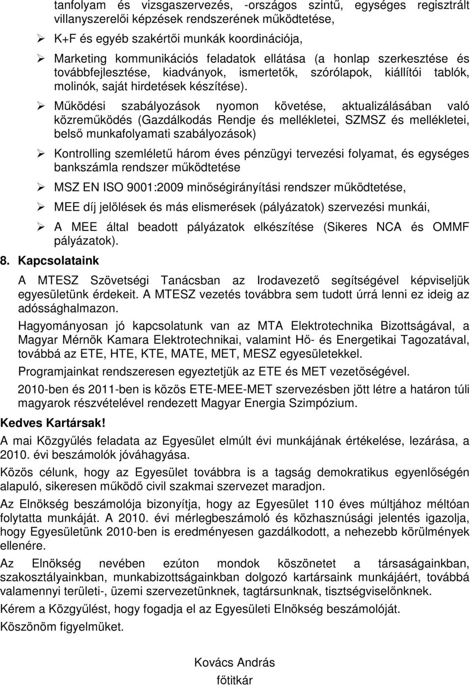 Működési szabályozások nyomon követése, aktualizálásában való közreműködés (Gazdálkodás Rendje és mellékletei, SZMSZ és mellékletei, belső munkafolyamati szabályozások) Kontrolling szemléletű három