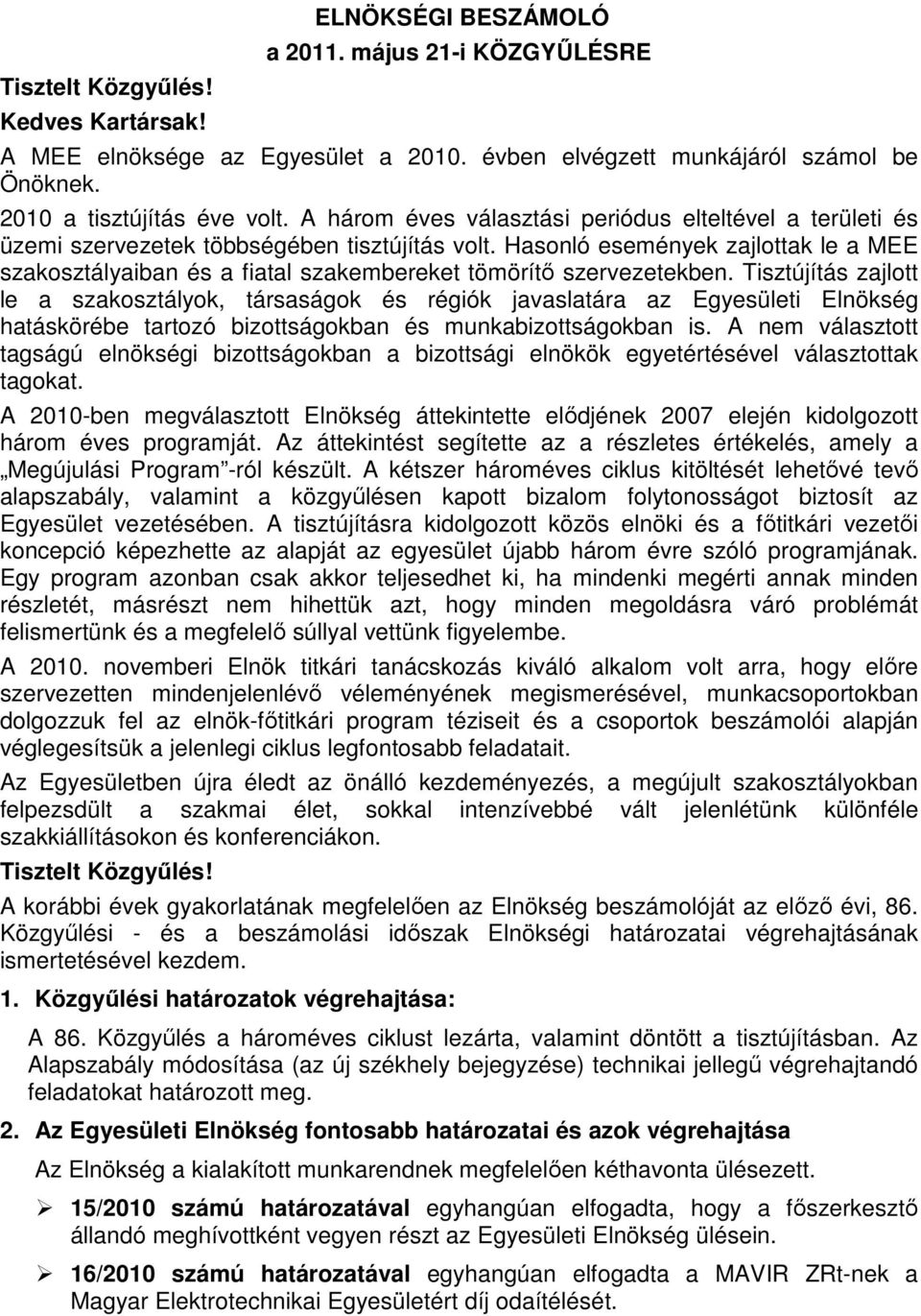 Hasonló események zajlottak le a MEE szakosztályaiban és a fiatal szakembereket tömörítő szervezetekben.