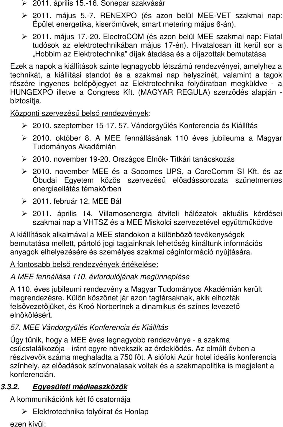 Hivatalosan itt kerül sor a Hobbim az Elektrotechnika díjak átadása és a díjazottak bemutatása Ezek a napok a kiállítások szinte legnagyobb létszámú rendezvényei, amelyhez a technikát, a kiállítási