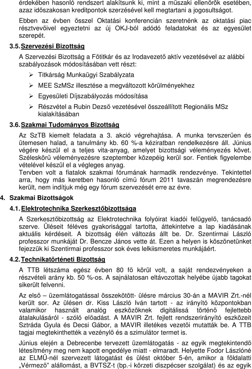 Szervezési Bizottság A Szervezési Bizottság a Főtitkár és az Irodavezető aktív vezetésével az alábbi szabályozások módosításában vett részt: Titkárság Munkaügyi Szabályzata MEE SzMSz illesztése a