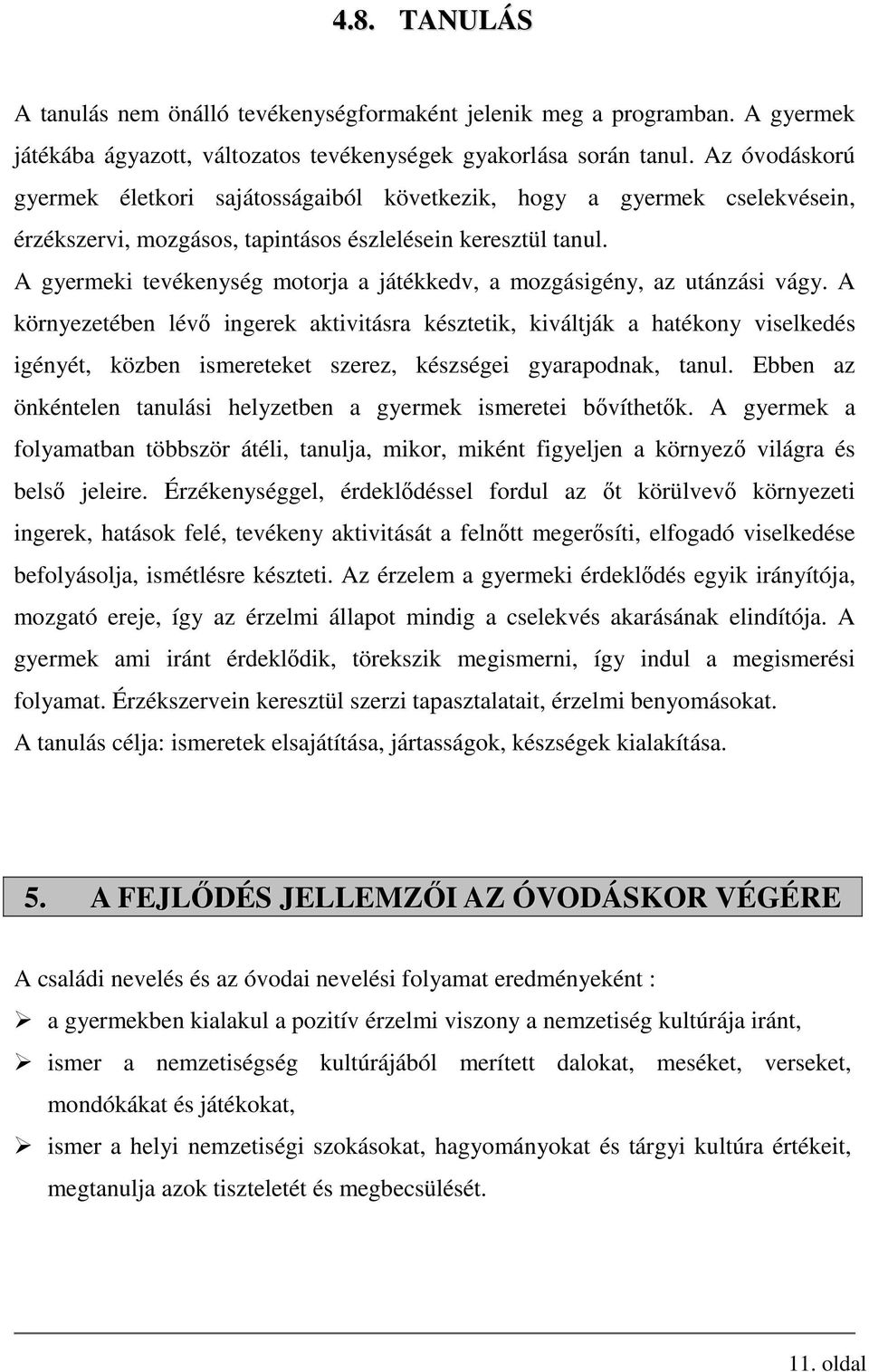 A gyermeki tevékenység motorja a játékkedv, a mozgásigény, az utánzási vágy.